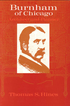 Burnham of Chicago: Architect and Planner by Thomas S. Hines