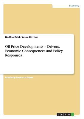 Oil Price Developments - Drivers, Economic Consequences and Policy Responses by Nadine, Anne Richter