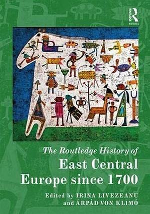 The Routledge History of East Central Europe Since 1700 by Árpád von Klimó, Irina Livezeanu