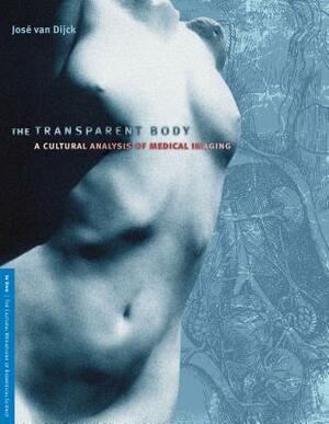 The Transparent Body: A Cultural Analysis of Medical Imaging by Jose Van Dijck