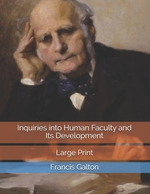 Inquiries into Human Faculty and Its Development: Large Print by Francis Galton