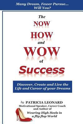 The NOW, HOW and WOW of Success: Discover, Create and Live the Life and Career of your Dreams by Jean Boles, Patricia Leonard