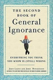 The Second Book of General Ignorance: Everything You Think You Know Is (Still) Wrong by John Lloyd, John Mitchinson