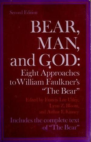 Bear, Man, and God: Eight Approaches to William Faulkner's The Bear by Arthur F. Kinney, Lynn Z. Bloom, Francis Lee Utley