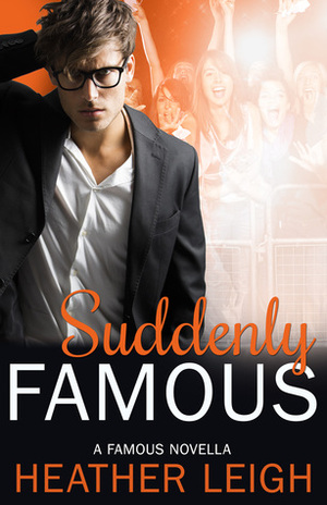 Suddenly Famous by Heather C. Leigh