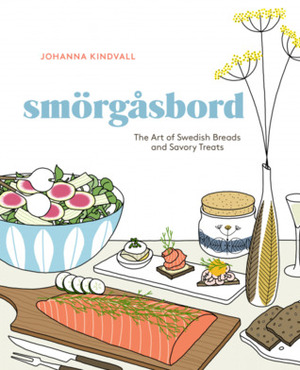 Smorgasbord: The Art of Swedish Breads and Savory Treats a Cookbook by Johanna Kindvall