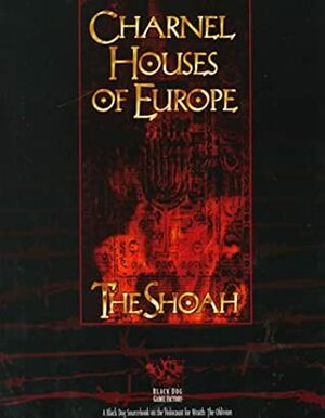 Charnel Houses of Europe: The Shoah: For Wraith: The Oblivion by Jonathan Blacke, Robert Hatch