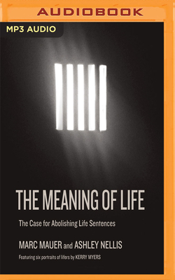 The Meaning of Life: The Case for Abolishing Life Sentences by Ashley Nellis, Marc Mauer