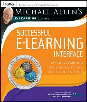 Successful E-Learning Interface: Making Learning Technology Polite, Effective, and Fun by Michael W. Allen