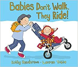 Babies Don't Walk, They Ride! by Kathy Henderson, Lauren Tobia