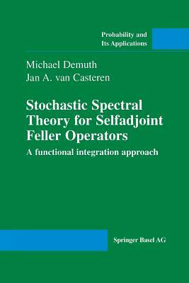 Stochastic Spectral Theory for Selfadjoint Feller Operators: A Functional Integration Approach by Michael Demuth, Jan A. Van Casteren