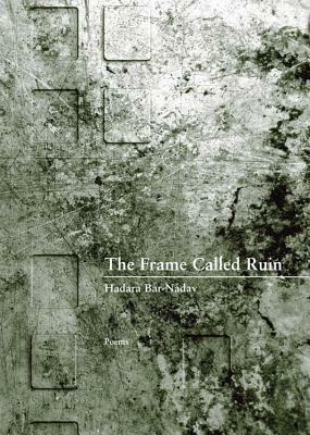 The Frame Called Ruin by Hadara Bar-Nadav