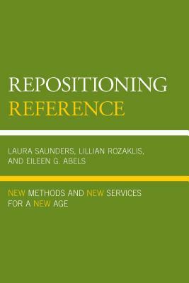 Repositioning Reference: New Methods and New Services for a New Age by Lillian Rozaklis, Eileen G. Abels, Laura Saunders