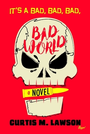 It's A Bad, Bad, Bad, Bad World by Curtis M. Lawson