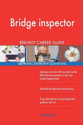 Bridge inspector RED-HOT Career Guide; 2579 REAL Interview Questions by Red-Hot Careers