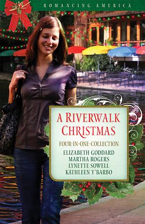 A Riverwalk Christmas: Four Couples Find Love in Romantic San Antonio by Kathleen Y'Barbo, Lynette Sowell, Elizabeth Goddard, Martha Rogers