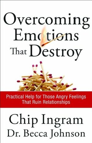 Overcoming Emotions That Destroy: Practical Help for Those Angry Feelings That Ruin Relationships by Chip Ingram