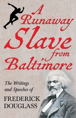 A Runaway Slave from Baltimore - The Writings and Speeches of Frederick Douglass by Frederick Douglass