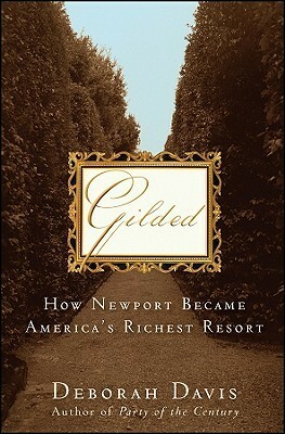 Gilded: How Newport Became America's Richest Resort by Deborah Davis