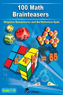 100 Math Brainteasers (Grade 7, 8, 9, 10). Arithmetic, Algebra and Geometry Brain Teasers, Puzzles, Games and Problems with Solutions: Math olympiad c by Bartholomew Dyda, Zbigniew Romanowicz