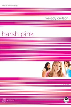Harsh Pink: Color Me Burned by Melody Carlson