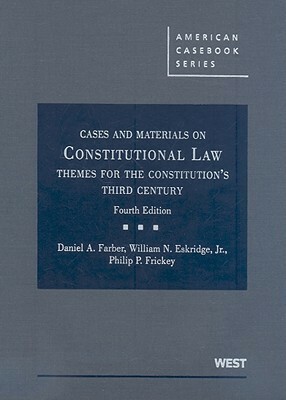 Constitutional Law: Themes for the Constitution's Third Century, 4th by William N. Eskridge Jr., Philip P. Frickey, Daniel A. Farber