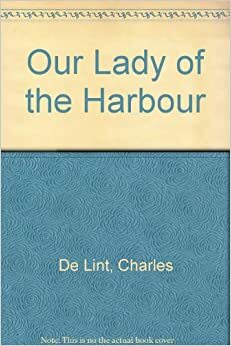 Our Lady of the Harbour by Charles de Lint