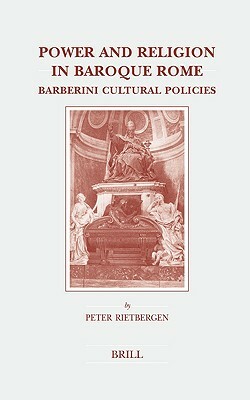 Power and Religion in Baroque Rome: Barberini Cultural Policies by Peter Rietbergen