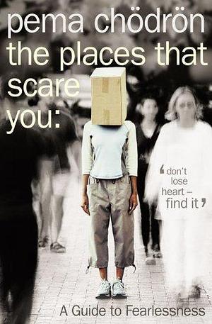 The Places That Scare You: A Buddhist-Inspired Guide to Fearlessness by Pema Chödrön, Pema Chödrön