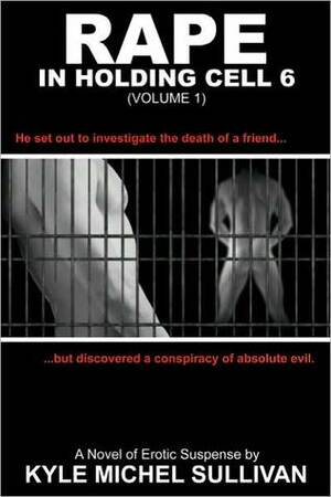 Rape in Holding Cell 6 - Part 1 by Kyle Michel Sullivan