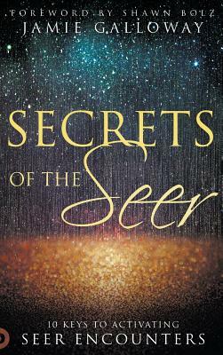 Secrets of the Seer: 10 Keys to Activating Seer Encounters by Jamie Galloway