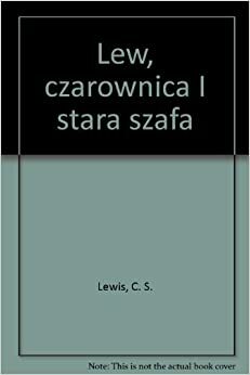 Lew, Czarownica i Stara Szafa by C.S. Lewis