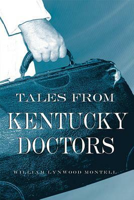 Tales from Kentucky Doctors by William Lynwood Montell