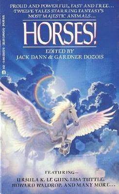 Horses! by Jane Yolen, Cordwainer Smith, Judith Tarr, Ursula K. Le Guin, Howard Waldrop, Nancy Springer, Amy Bechtel, Lisa Tuttle, Gardner Dozois, Jack Dann, Garry Kilworth, George Byram, Sterling E. Lanier