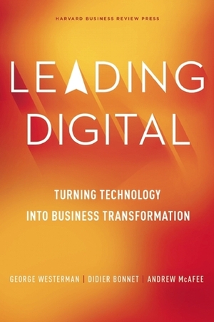 Leading Digital: Turning Technology into Business Transformation by Andrew McAfee, Didier Bonnet, George Westerman