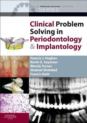 Clinical Problem Solving in Periodontology & Implantology by Wendy Turner, Francis J. Hughes, Shakeel Shahdad, Kevin G. Seymour, Francis Nohl