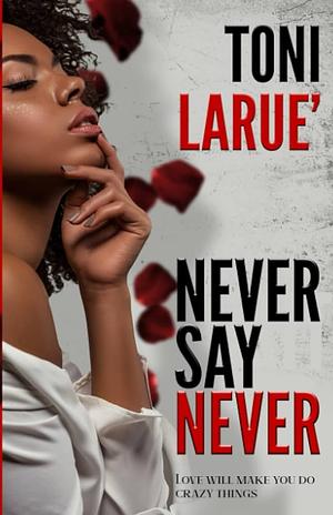 Never Say Never: An Urban Crime Thriller by Toni Larue'