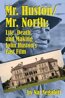 Mr. Huston/ Mr. North: Life, Death, and Making John Huston's Last Film by Nat Segaloff