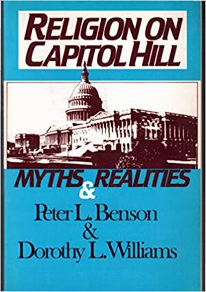 Religion on Capitol Hill: Myths and Realities by Peter L. Benson, Dorothy L. Williams, Dorothy Hill