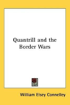 Quantrill and the Border Wars by William Elsey Connelley