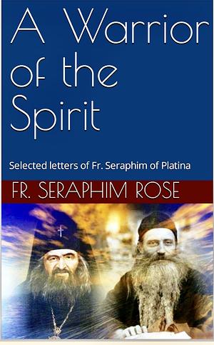 A Warrior of the Spirit by Seraphim Rose