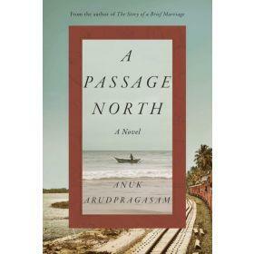A Passage North: A Novel by Anuk Arudpragasam