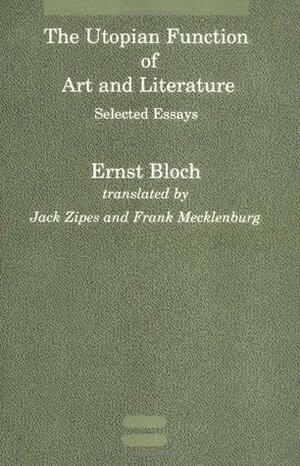 The Utopian Function of Art and Literature: Selected Essays by Ernst Bloch, Jack D. Zipes, Frank Mecklenburg