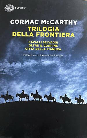 Trilogia della frontiera: Cavalli selvaggi-Oltre il confine-Città della pianura by Cormac McCarthy