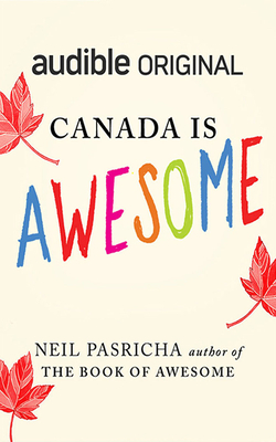 Canada Is Awesome: A Little Book about a Big Country by Neil Pasricha