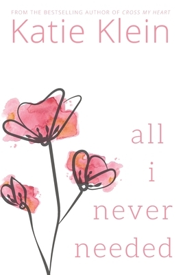 All I Never Needed by Katie Klein
