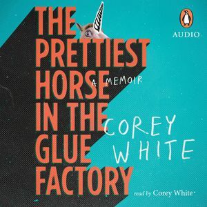 The Prettiest Horse in the Glue Factory by Corey White