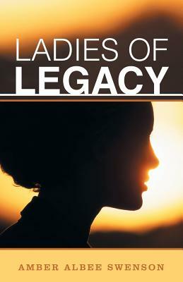 Ladies of Legacy by Amber Albee Swenson