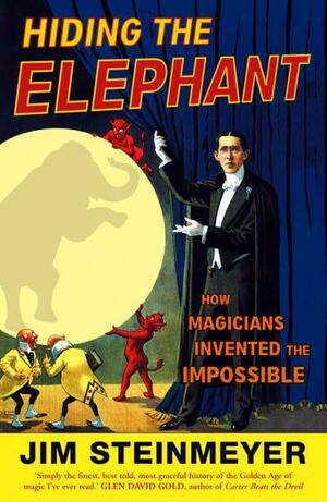 Hiding The Elephant: How Magicians Invented the Impossible by Jim Steinmeyer
