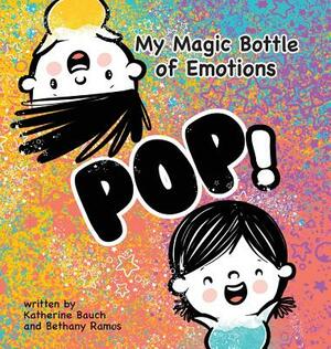 My Magic Bottle of Emotions: Pop! by Bethany Ramos, Katherine Bauch